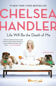 Title: Life Will Be the Death of Me: . . . and you too!, Author: Chelsea Handler