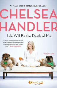 Title: Life Will Be the Death of Me: . . . And You Too!, Author: Chelsea Handler