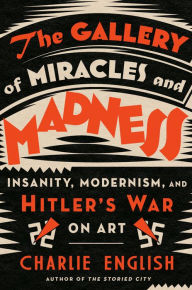 Ebook portugues downloads The Gallery of Miracles and Madness: Insanity, Modernism, and Hitler's War on Art iBook RTF FB2 (English Edition) 9780525512059 by 