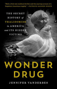 Title: Wonder Drug: The Secret History of Thalidomide in America and Its Hidden Victims, Author: Jennifer Vanderbes
