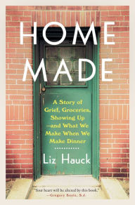 Books ipod downloadsHome Made: A Story of Grief, Groceries, Showing Up--and What We Make When We Make Dinner byLiz Hauck
