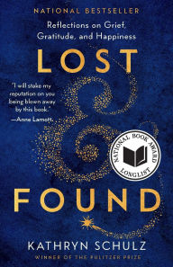Title: Lost & Found: Reflections on Grief, Gratitude, and Happiness, Author: Kathryn Schulz