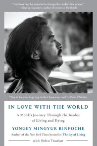 Title: In Love with the World: A Monk's Journey Through the Bardos of Living and Dying, Author: Yongey Mingyur Rinpoche