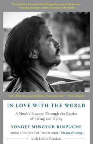 Title: In Love with the World: A Monk's Journey Through the Bardos of Living and Dying, Author: Yongey Mingyur Rinpoche