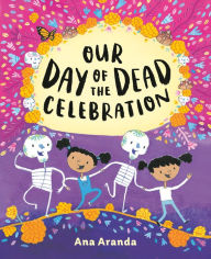 Free full ebook downloads for nook Our Day of the Dead Celebration 9780525514282 by Ana Aranda, Ana Aranda