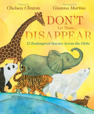 Title: Don't Let Them Disappear: 12 Endangered Species Across the Globe, Author: Chelsea Clinton