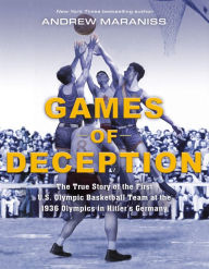 Title: Games of Deception: The True Story of the First U.S. Olympic Basketball Team at the 1936 Olympics in Hitler's Germany, Author: Andrew Maraniss