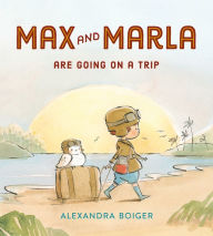 Download free ebooks english Max and Marla Are Going on a Trip 9780525515708