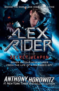Title: Alex Rider: Secret Weapon: Seven Untold Adventures from the Life of a Teenaged Spy, Author: Anthony Horowitz