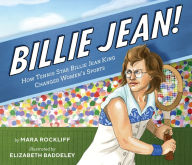 Title: Billie Jean!: How Tennis Star Billie Jean King Changed Women's Sports, Author: Mara Rockliff