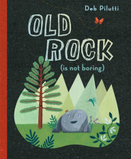 Title: Old Rock (is not boring), Author: Deb Pilutti