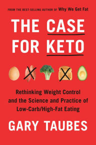 Free books cd downloads The Case for Keto: Rethinking Weight Control and the Science and Practice of Low-Carb/High-Fat Eating by 