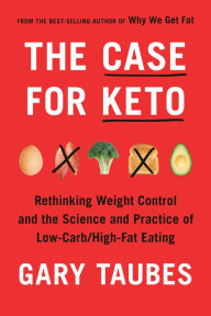 Title: The Case for Keto: Rethinking Weight Control and the Science and Practice of Low-Carb/High-Fat Eating, Author: Gary Taubes