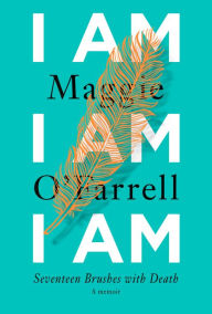 Free online books to read downloads I Am, I Am, I Am: Seventeen Brushes with Death PDB RTF by Maggie O'Farrell (English literature) 9780525436058