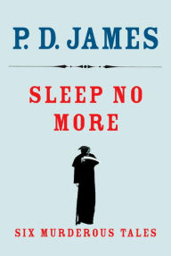 Ebook forums download Sleep No More: Six Murderous Tales 9780525436652 by P. D. James English version ePub FB2 PDB