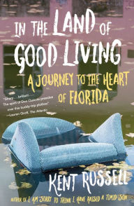 Title: In the Land of Good Living: A Journey to the Heart of Florida, Author: Kent Russell