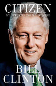 Title: Citizen: My Life After the White House, Author: Bill Clinton