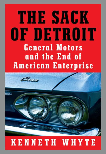 the Sack of Detroit: General Motors and End American Enterprise