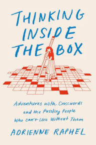 Download free pdf booksThinking Inside the Box: Adventures with Crosswords and the Puzzling People Who Can't Live Without Them byAdrienne Raphel
