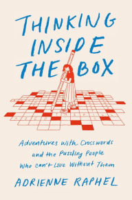 Ebook torrents free downloads Thinking Inside the Box: Adventures with Crosswords and the Puzzling People Who Can't Live Without Them CHM iBook PDF (English literature) 9780525522102 by Adrienne Raphel