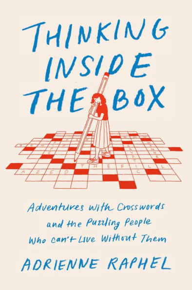 Thinking Inside the Box: Adventures with Crosswords and the Puzzling People Who Can't Live Without Them