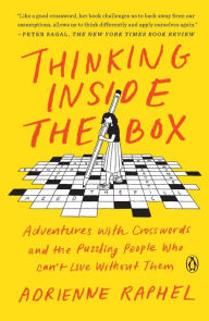 Title: Thinking Inside the Box: Adventures with Crosswords and the Puzzling People Who Can't Live Without Them, Author: Adrienne Raphel