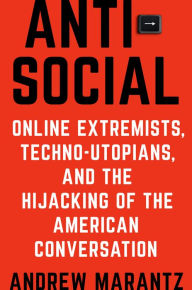Free audio book download Antisocial: Online Extremists, Techno-Utopians, and the Hijacking of the American Conversation by Andrew Marantz English version 9780525522287 MOBI