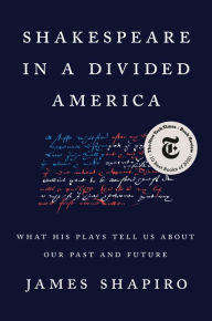 Download from google books online Shakespeare in a Divided America: What His Plays Tell Us about Our Past and Future by James Shapiro 9780525522294 English version 