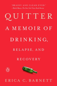 Title: Quitter: A Memoir of Drinking, Relapse, and Recovery, Author: Erica C. Barnett