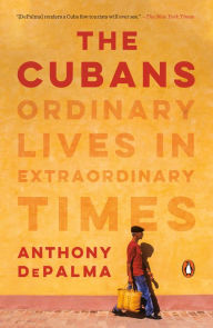 Title: The Cubans: Ordinary Lives in Extraordinary Times, Author: Anthony DePalma
