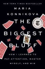 Epub books free download uk The Biggest Bluff: How I Learned to Pay Attention, Master Myself, and Win by Maria Konnikova (English literature)