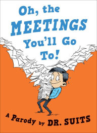 Title: Oh, The Meetings You'll Go To!: A Parody, Author: Dr. Suits