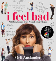 Title: I Feel Bad: All Day. Every Day. About Everything., Author: Orli Auslander