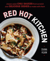 Title: Red Hot Kitchen: Classic Asian Chili Sauces from Scratch and Delicious Dishes to Make With Them: A Cookbook, Author: Diana Kuan