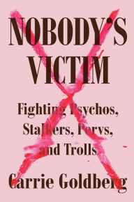 Title: Nobody's Victim: Fighting Psychos, Stalkers, Pervs, and Trolls, Author: Carrie Goldberg