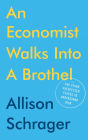 An Economist Walks into a Brothel: And Other Unexpected Places to Understand Risk