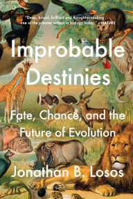 Title: Improbable Destinies: Fate, Chance, and the Future of Evolution, Author: Jonathan B. Losos