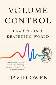 Title: Volume Control: Hearing in a Deafening World, Author: David Owen