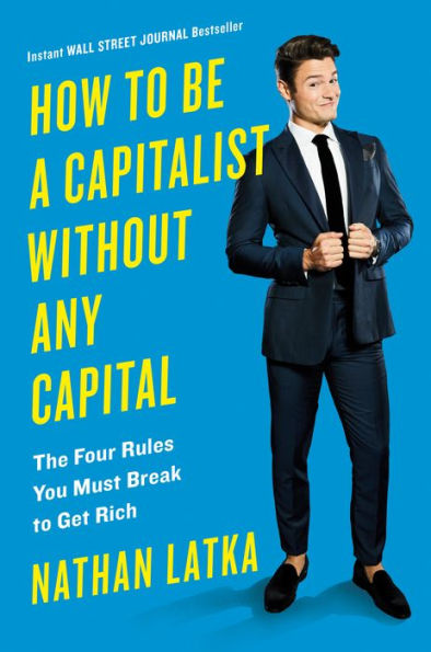 How to Be a Capitalist Without Any Capital: The Four Rules You Must Break To Get Rich