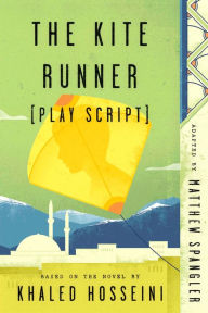 Title: The Kite Runner (Play Script): Based on the novel by Khaled Hosseini, Author: Matthew Spangler