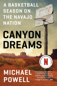 Title: Canyon Dreams: A Basketball Season on the Navajo Nation, Author: Michael Powell