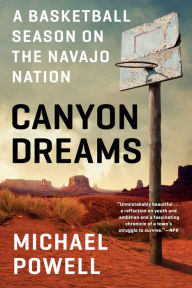 Title: Canyon Dreams: A Basketball Season on the Navajo Nation, Author: Michael Powell