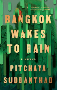Title: Bangkok Wakes to Rain: A Novel, Author: Pitchaya Sudbanthad