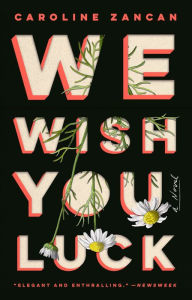 Title: We Wish You Luck: A Novel, Author: Caroline Zancan