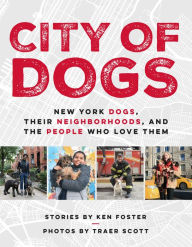 Title: City of Dogs: New York Dogs, Their Neighborhoods, and the People Who Love Them, Author: Ken Foster