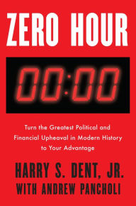 Title: Zero Hour: Turn the Greatest Political and Financial Upheaval in Modern History to Your Advantage, Author: Harry S. Dent Jr.