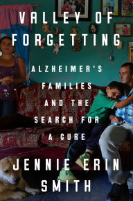 Best download free books Valley of Forgetting: Alzheimer's Families and the Search for a Cure DJVU FB2 PDF 9780525536079 by Jennie Erin Smith English version