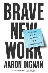 Title: Brave New Work: Are You Ready to Reinvent Your Organization?, Author: Aaron Dignan