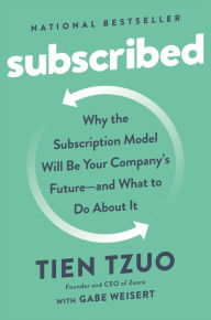 Title: Subscribed: Why the Subscription Model Will Be Your Company's Future - and What to Do About It, Author: Tien Tzuo