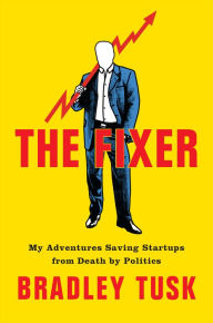 Free e-books download The Fixer: My Adventures Saving Startups from Death by Politics by Bradley Tusk (English Edition)